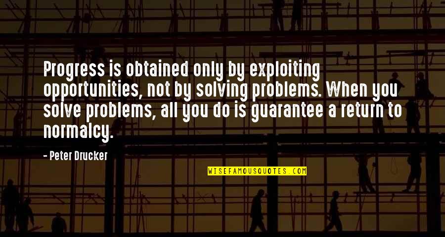 Cobbledstreets Quotes By Peter Drucker: Progress is obtained only by exploiting opportunities, not