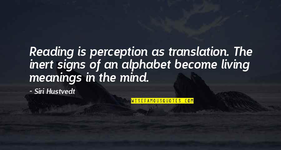 Cobbledstreets Quotes By Siri Hustvedt: Reading is perception as translation. The inert signs