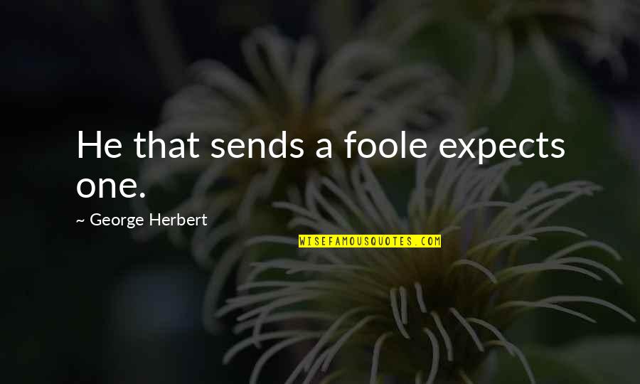 Cobbler Movie Quotes By George Herbert: He that sends a foole expects one.