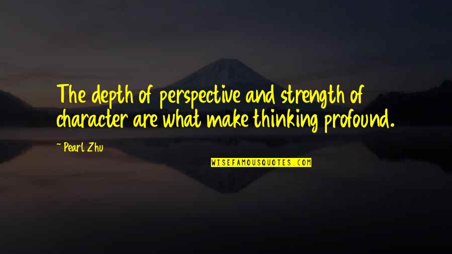 Cobblers Near Quotes By Pearl Zhu: The depth of perspective and strength of character