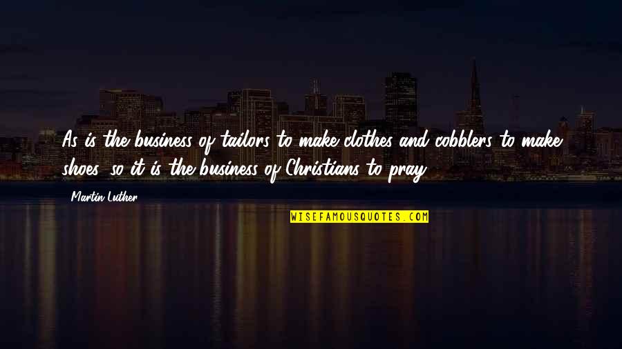 Cobblers Quotes By Martin Luther: As is the business of tailors to make
