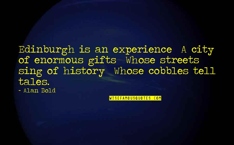 Cobbles Quotes By Alan Bold: Edinburgh is an experience A city of enormous