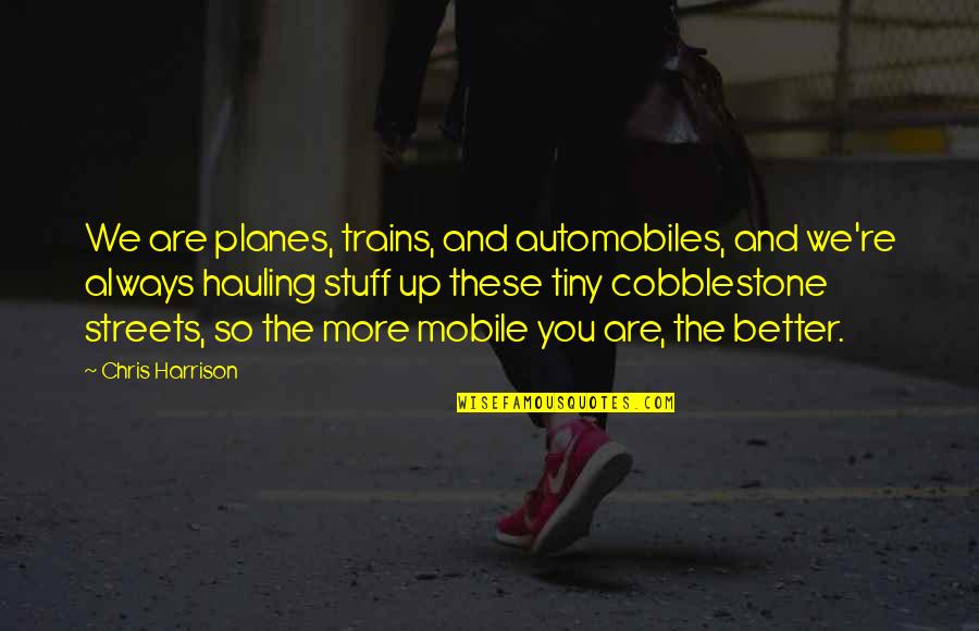 Cobblestone Quotes By Chris Harrison: We are planes, trains, and automobiles, and we're