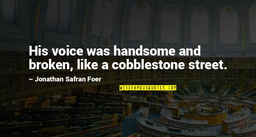 Cobblestone Quotes By Jonathan Safran Foer: His voice was handsome and broken, like a
