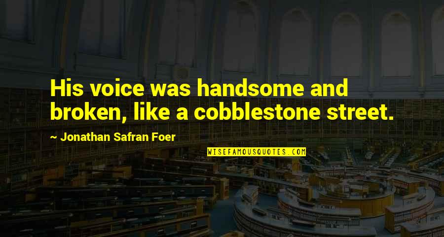 Cobblestone Street Quotes By Jonathan Safran Foer: His voice was handsome and broken, like a