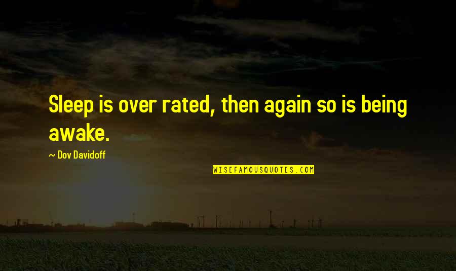 Cobbling In Throat Quotes By Dov Davidoff: Sleep is over rated, then again so is Cobbling In Throat Quotes By Dov Davidoff: Sleep is over rated, then again so is