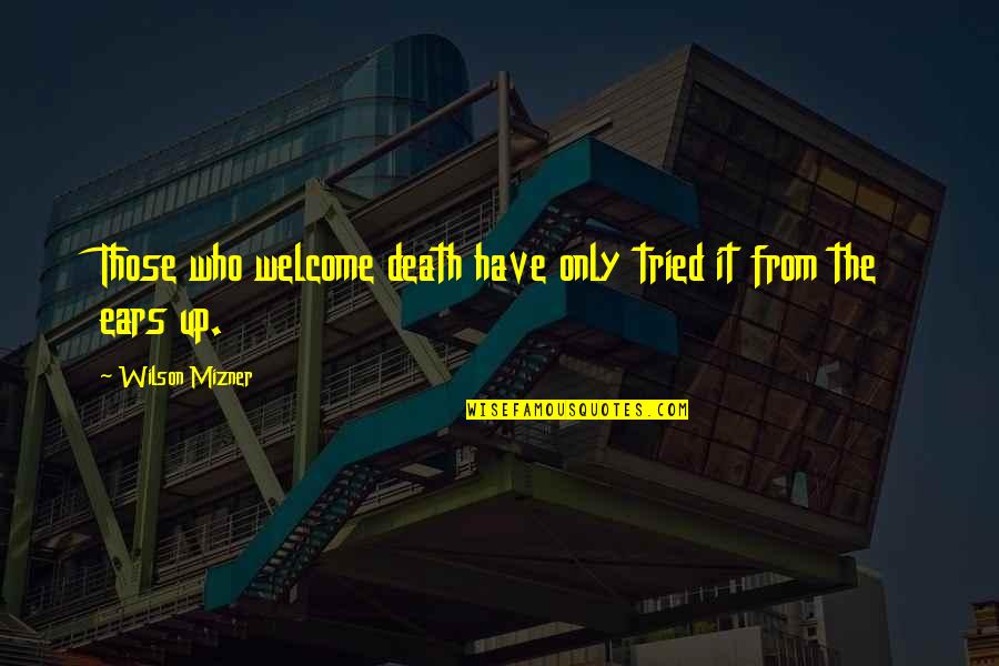 Cobbold Family History Quotes By Wilson Mizner: Those who welcome death have only tried it Cobbold Family History Quotes By Wilson Mizner: Those who welcome death have only tried it