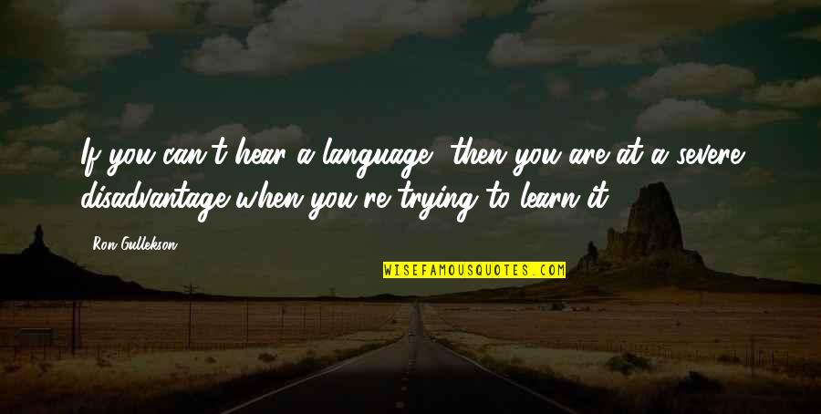 Cobbys Quotes By Ron Gullekson: If you can't hear a language, then you Cobbys Quotes By Ron Gullekson: If you can't hear a language, then you