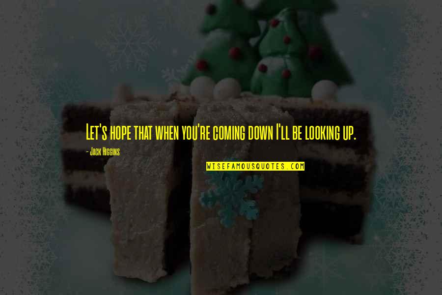 Cobella Gold Quotes By Jack Higgins: Let's hope that when you're coming down I'll Cobella Gold Quotes By Jack Higgins: Let's hope that when you're coming down I'll