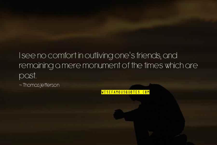 Cobella Gold Quotes By Thomas Jefferson: I see no comfort in outliving one's friends,