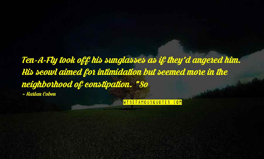 Coben Harlan Quotes By Harlan Coben: Ten-A-Fly took off his sunglasses as if they'd Coben Harlan Quotes By Harlan Coben: Ten-A-Fly took off his sunglasses as if they'd