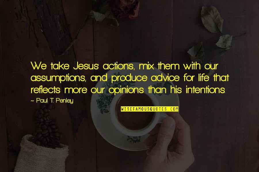 Cobertizo De Madera Quotes By Paul T. Penley: We take Jesus' actions, mix them with our Cobertizo De Madera Quotes By Paul T. Penley: We take Jesus' actions, mix them with our