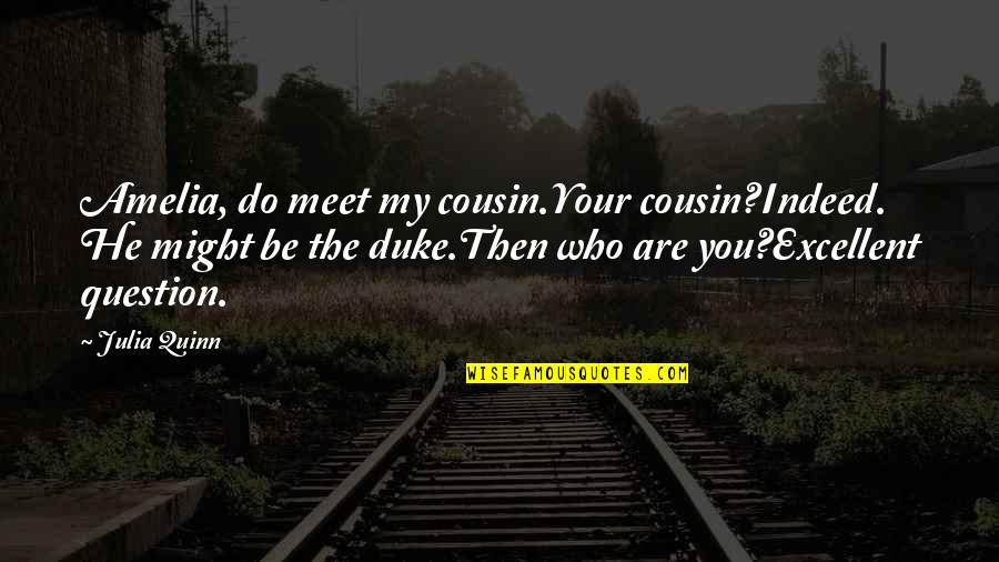 Cobertor Quotes By Julia Quinn: Amelia, do meet my cousin.Your cousin?Indeed. He might
