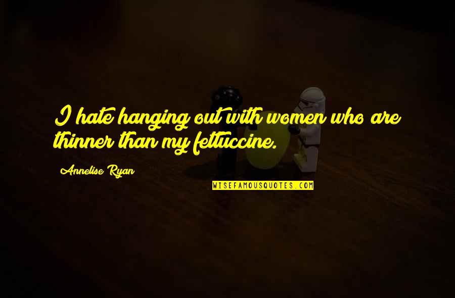 Cobertores For Sale Quotes By Annelise Ryan: I hate hanging out with women who are