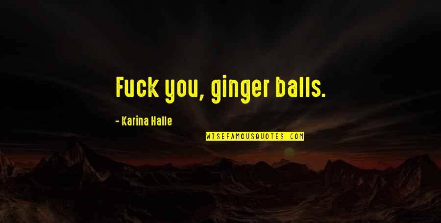 Cobertores For Sale Quotes By Karina Halle: Fuck you, ginger balls. Cobertores For Sale Quotes By Karina Halle: Fuck you, ginger balls.