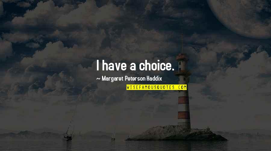 Cobertores Regina Quotes By Margaret Peterson Haddix: I have a choice. Cobertores Regina Quotes By Margaret Peterson Haddix: I have a choice.