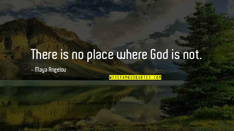 Cobi A Quotes By Maya Angelou: There is no place where God is not.