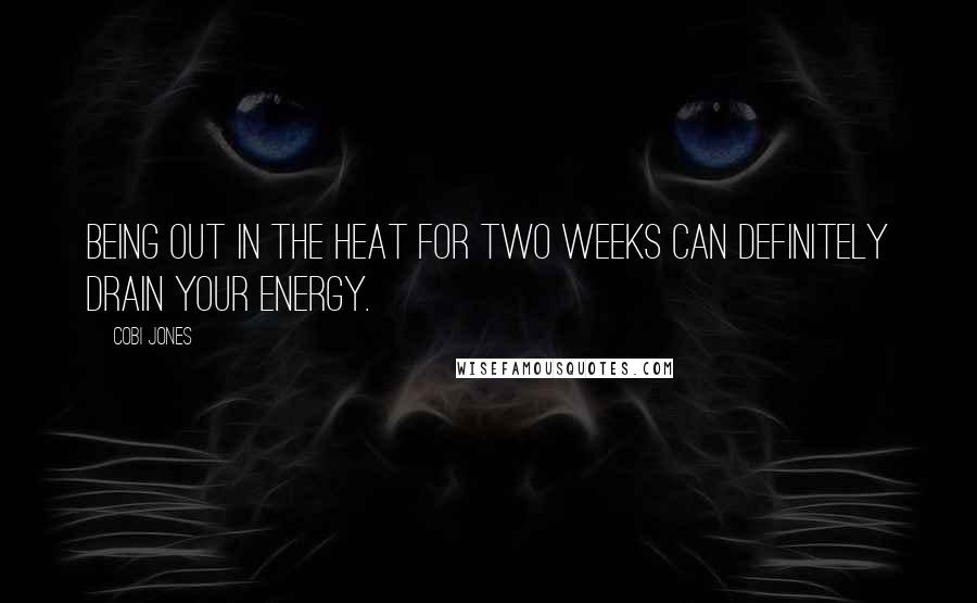 Cobi Jones quotes: Being out in the heat for two weeks can definitely drain your energy.