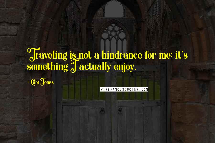 Cobi Jones quotes: Traveling is not a hindrance for me; it's something I actually enjoy.