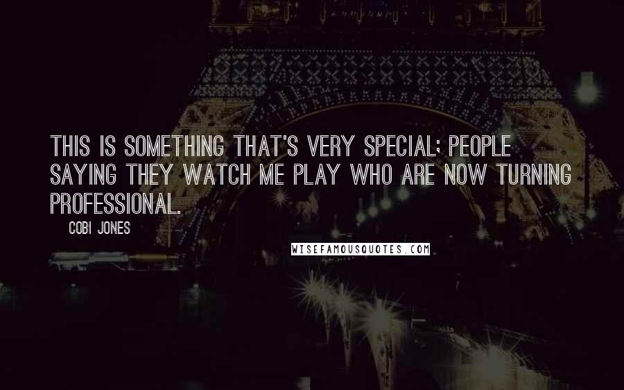 Cobi Jones quotes: This is something that's very special; people saying they watch me play who are now turning professional.