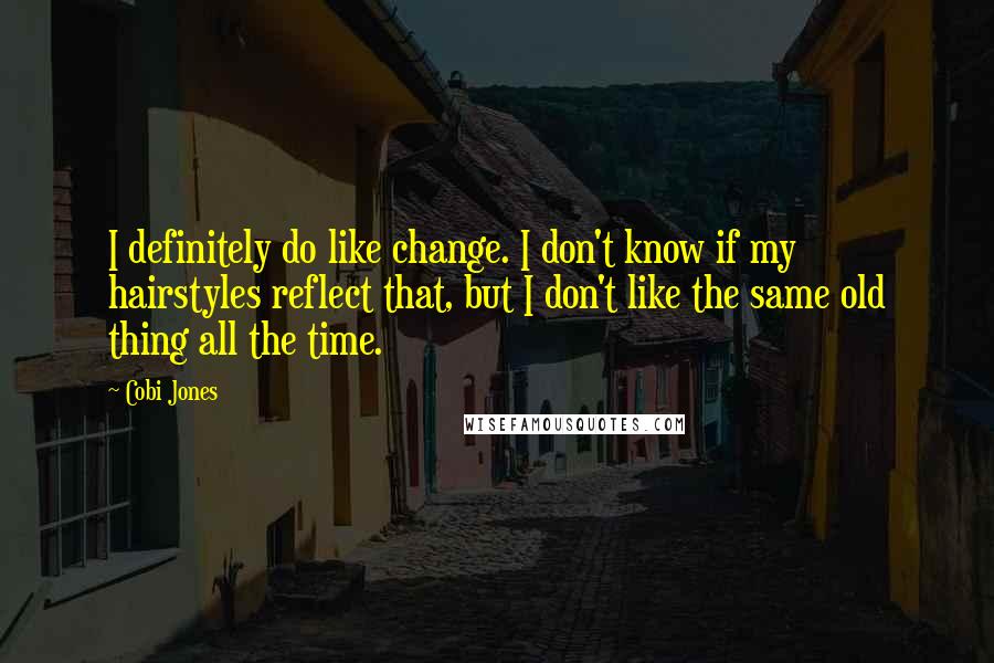 Cobi Jones quotes: I definitely do like change. I don't know if my hairstyles reflect that, but I don't like the same old thing all the time.