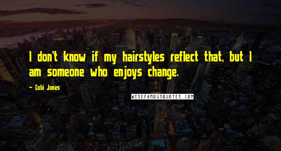 Cobi Jones quotes: I don't know if my hairstyles reflect that, but I am someone who enjoys change.