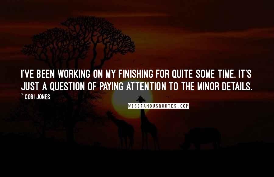 Cobi Jones quotes: I've been working on my finishing for quite some time. It's just a question of paying attention to the minor details.