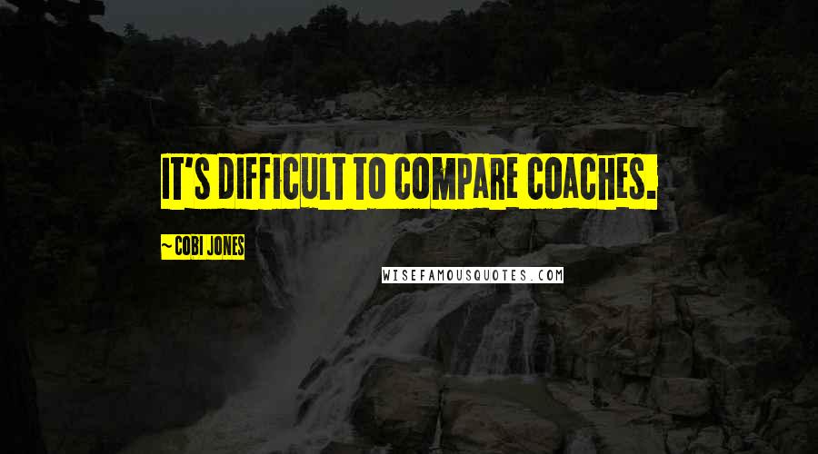 Cobi Jones quotes: It's difficult to compare coaches.