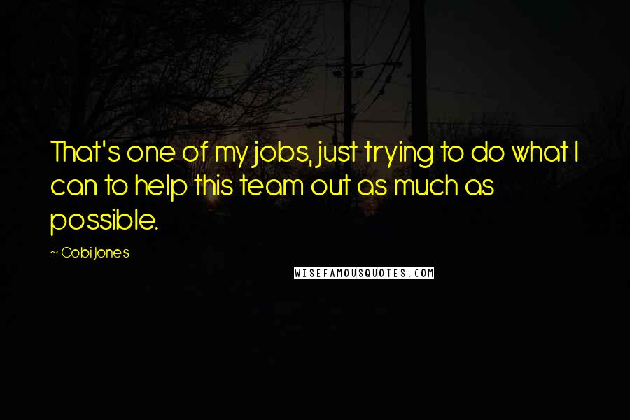 Cobi Jones quotes: That's one of my jobs, just trying to do what I can to help this team out as much as possible.