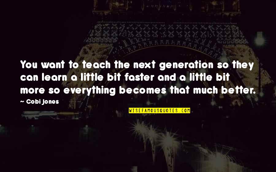 Cobi Jones Quotes By Cobi Jones: You want to teach the next generation so Cobi Jones Quotes By Cobi Jones: You want to teach the next generation so