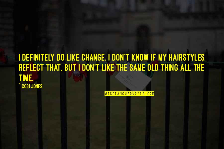 Cobi Jones Quotes By Cobi Jones: I definitely do like change. I don't know Cobi Jones Quotes By Cobi Jones: I definitely do like change. I don't know