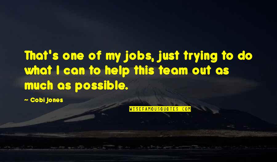 Cobi Jones Quotes By Cobi Jones: That's one of my jobs, just trying to Cobi Jones Quotes By Cobi Jones: That's one of my jobs, just trying to