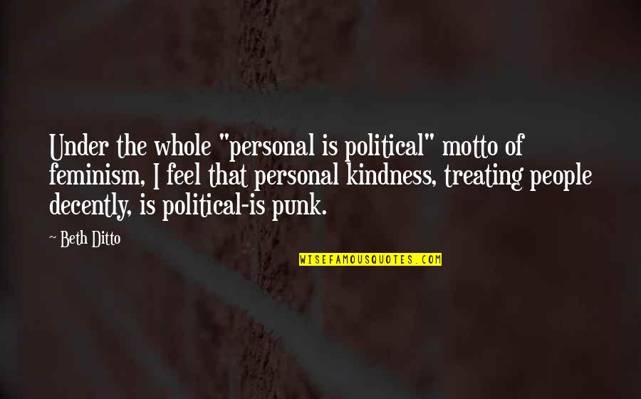 Cobians Quotes By Beth Ditto: Under the whole "personal is political" motto of Cobians Quotes By Beth Ditto: Under the whole "personal is political" motto of