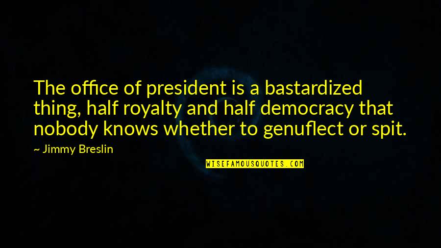 Cobians Quotes By Jimmy Breslin: The office of president is a bastardized thing, Cobians Quotes By Jimmy Breslin: The office of president is a bastardized thing,
