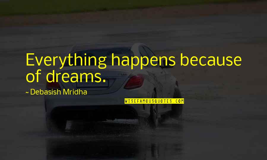 Cobijo Bajo Quotes By Debasish Mridha: Everything happens because of dreams.