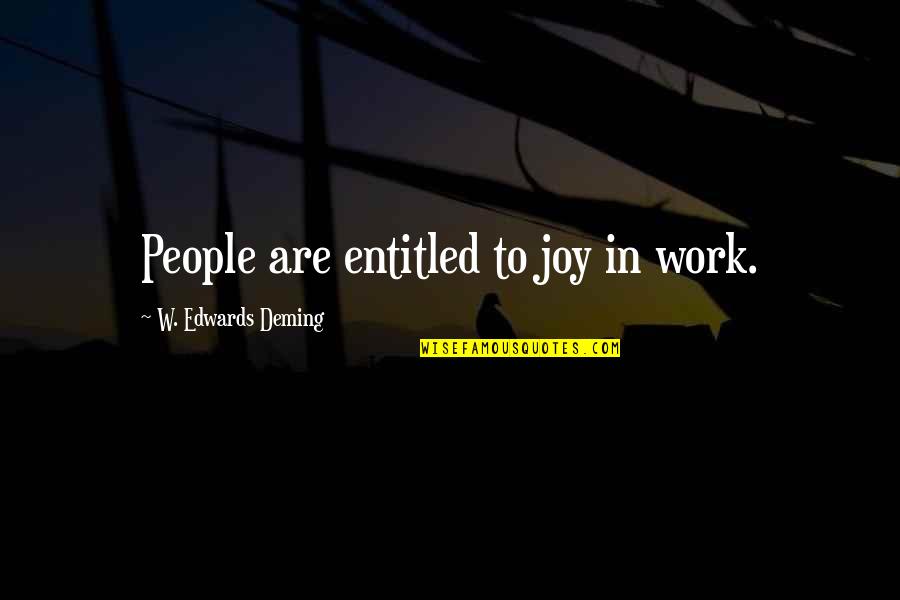 Cobijo Bajo Quotes By W. Edwards Deming: People are entitled to joy in work.