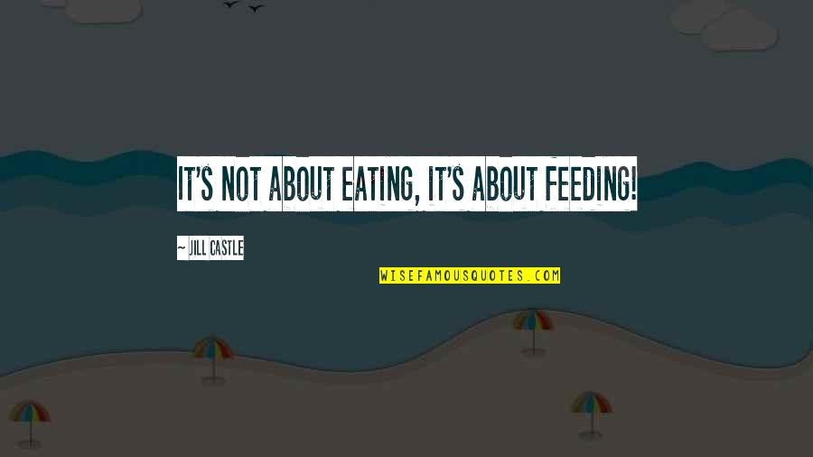 Cobil Agency Quotes By Jill Castle: It's not about eating, it's about feeding!