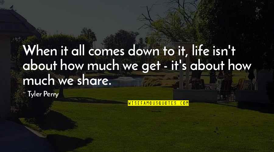 Cobil Tanzania Quotes By Tyler Perry: When it all comes down to it, life Cobil Tanzania Quotes By Tyler Perry: When it all comes down to it, life