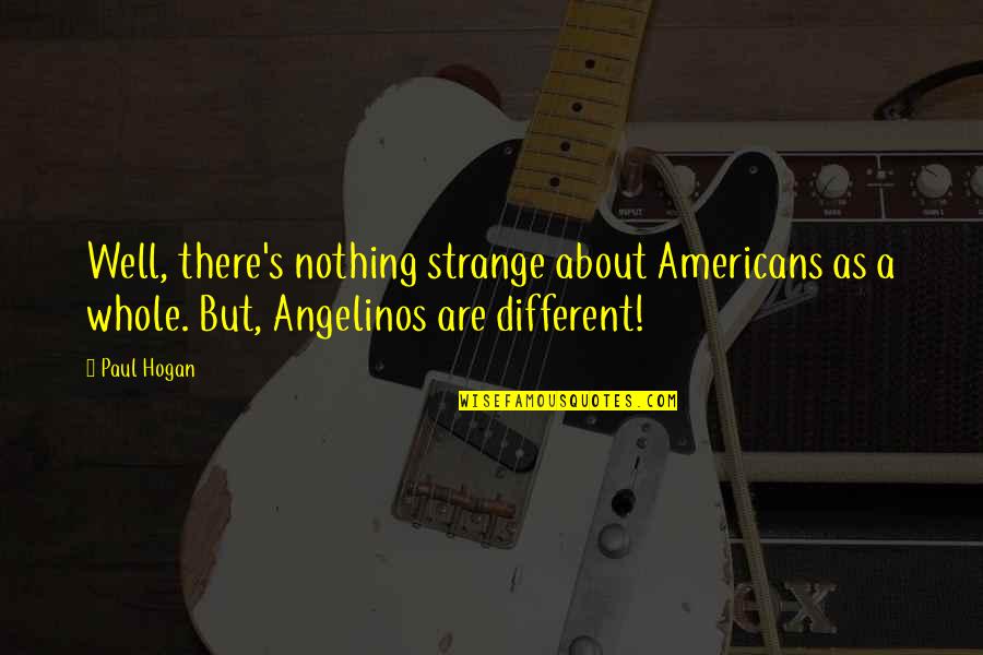 Cobila Quotes By Paul Hogan: Well, there's nothing strange about Americans as a Cobila Quotes By Paul Hogan: Well, there's nothing strange about Americans as a
