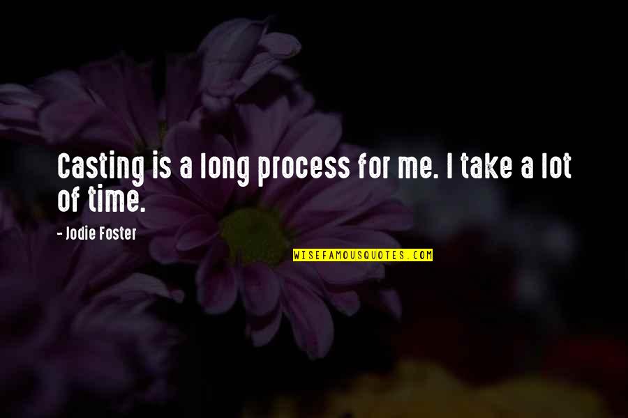 Cobleigh Stadium Quotes By Jodie Foster: Casting is a long process for me. I