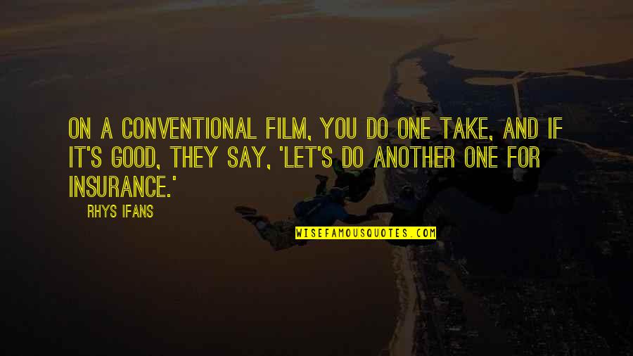 Coblentz Equipment Quotes By Rhys Ifans: On a conventional film, you do one take, Coblentz Equipment Quotes By Rhys Ifans: On a conventional film, you do one take,