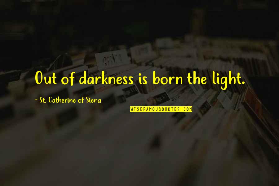 Cobnuts Quotes By St. Catherine Of Siena: Out of darkness is born the light.