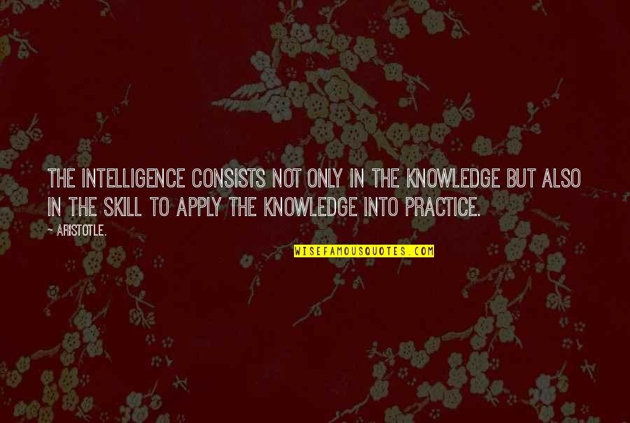 Cobortv Quotes By Aristotle.: The intelligence consists not only in the knowledge