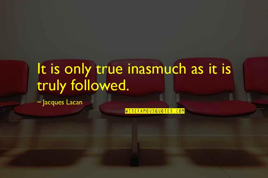 Cobortv Quotes By Jacques Lacan: It is only true inasmuch as it is