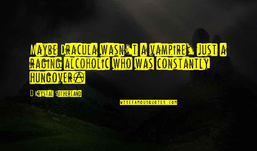 Cobos Law Quotes By Krystal Sutherland: Maybe Dracula wasn't a vampire, just a raging Cobos Law Quotes By Krystal Sutherland: Maybe Dracula wasn't a vampire, just a raging