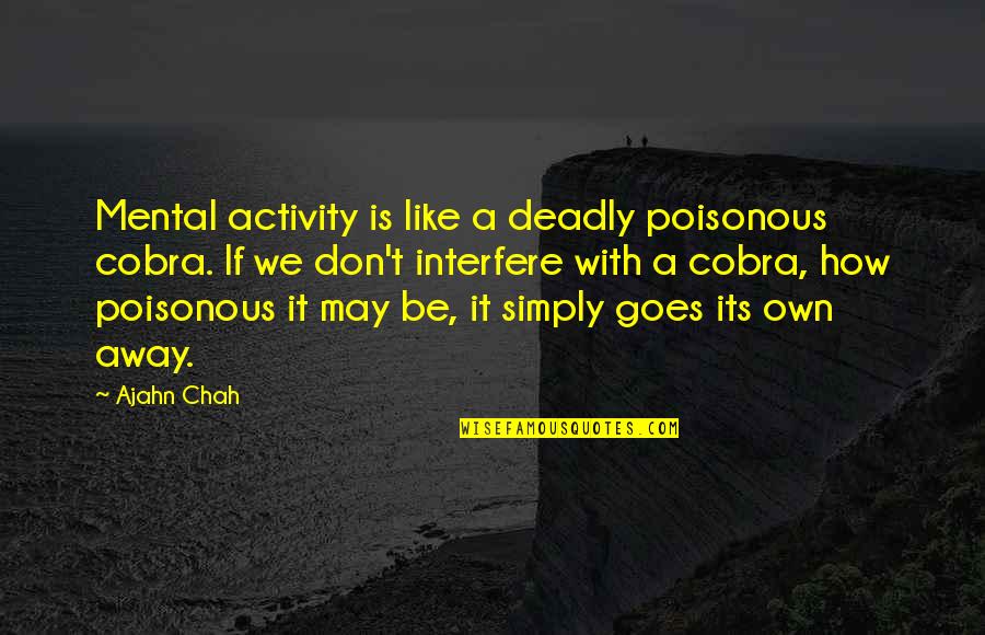 Cobra Quotes By Ajahn Chah: Mental activity is like a deadly poisonous cobra.