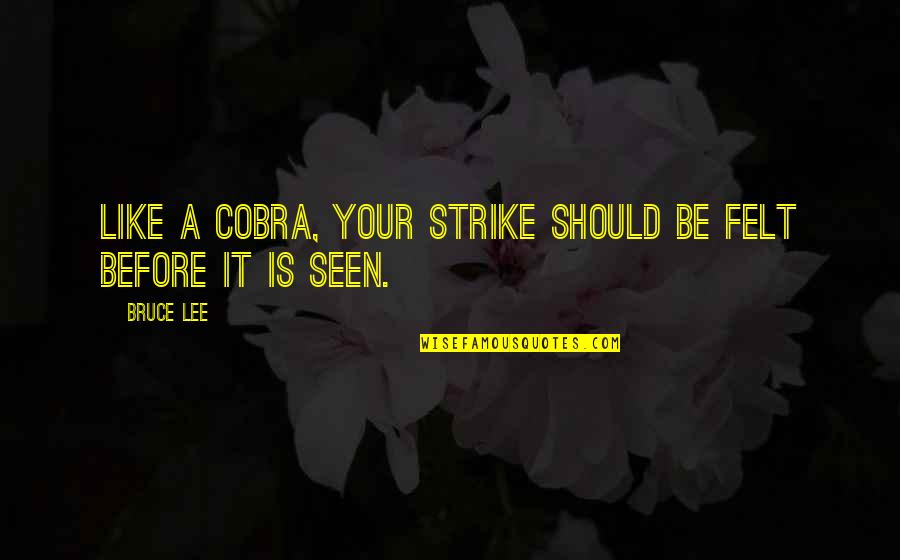 Cobra Quotes By Bruce Lee: Like a cobra, your strike should be felt
