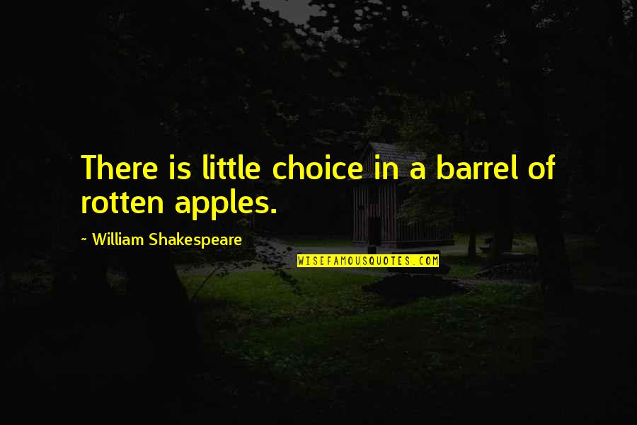 Cobra Tate Quotes By William Shakespeare: There is little choice in a barrel of