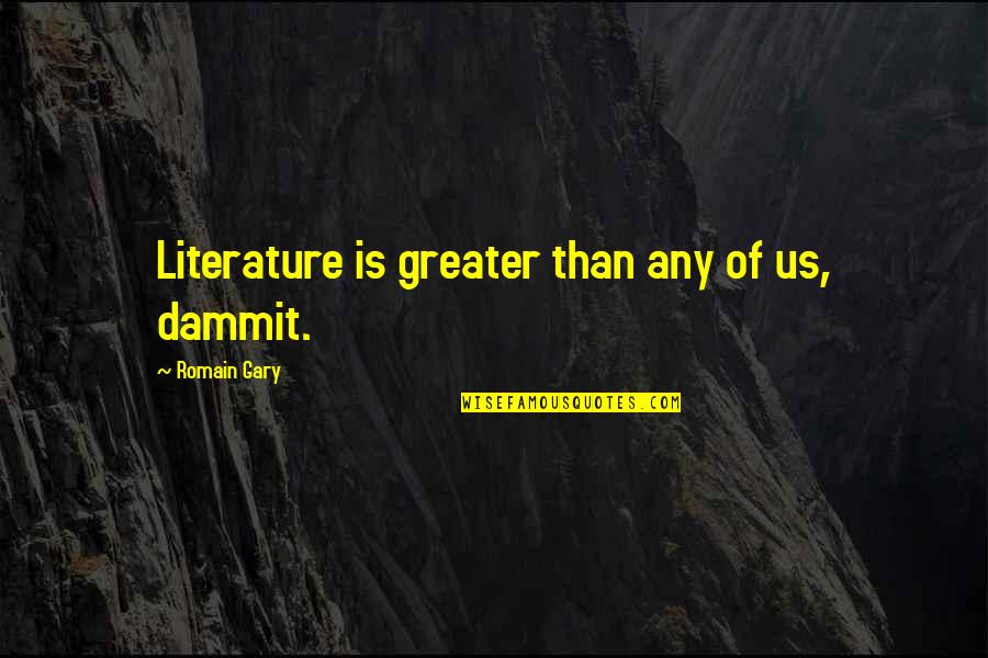 Cobradores De Deudas Quotes By Romain Gary: Literature is greater than any of us, dammit. Cobradores De Deudas Quotes By Romain Gary: Literature is greater than any of us, dammit.