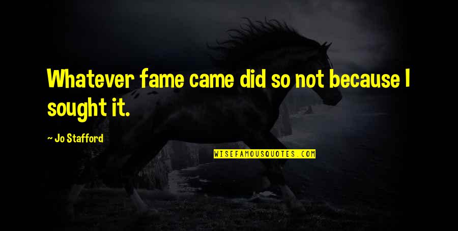 Cobradores De Electra Quotes By Jo Stafford: Whatever fame came did so not because I